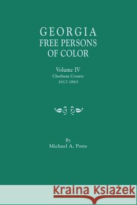 Georgia Free Persons of Color, Volume IV: Chatham County, 1817-1863 Michael A Ports, (wr 9780806357867 Clearfield