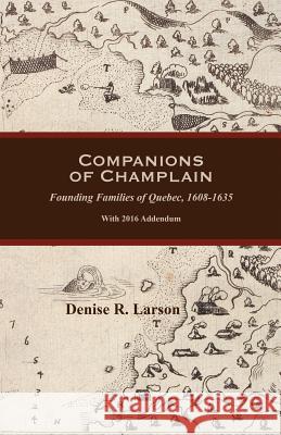 Companions of Champlain: Founding Families of Quebec, 1608-1635. with 2016 Addendum Denise R Larson 9780806357904 Clearfield