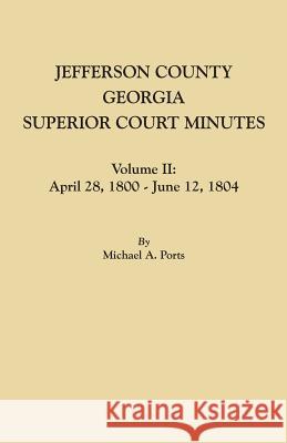 Jefferson County, Georgia, Superior Court Minutes. Volume II: April 28, 1800-June 12, 1804 Michael A Ports, (wr 9780806357911 Clearfield