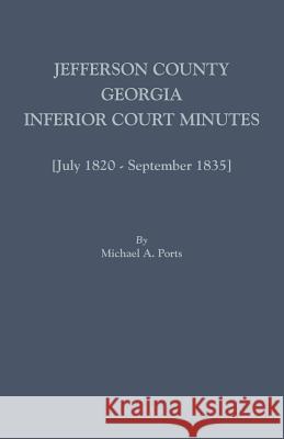 Jefferson County, Georgia, Inferior Court Minutes [July 1820-September 1835] Michael A Ports, (wr 9780806357980 Clearfield