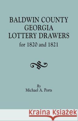 Baldwin County, Georgia, Lottery Drawers for 1820 and 1821 Michael A Ports, (wr 9780806358123 Clearfield