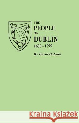 People of Dublin, 1600-1799 David Dobson 9780806358260 Clearfield