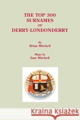 Top 300 Surnames of Derry-Londonderry Brian Mitchell, Sam Mitchell 9780806358420 Clearfield