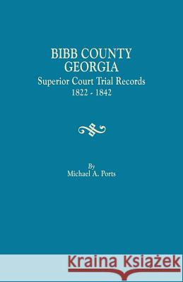 Bibb County, Georgia, Superior Court Trial Records, 1822-1842 Michael a Ports 9780806358505 Clearfield