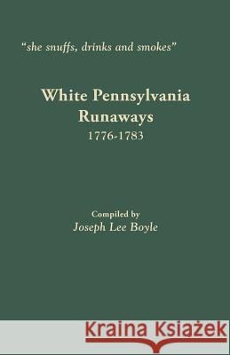 She Snuffs, Drinks and Smokes: White Pennsylvania Runaways, 1776-1783 Joseph Lee Boyle 9780806358550