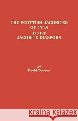 Scottish Jacobites of 1715 and the Jacobite Diaspora David Dobson 9780806358567 Clearfield