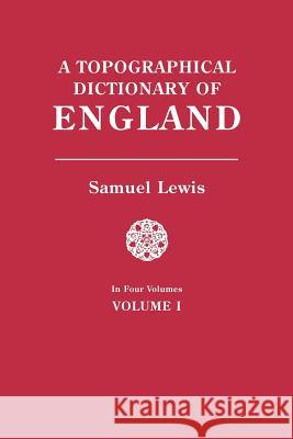 Topographical Dictionary of England. in Four Volumes. Volume I Samuel Lewis 9780806358673 Clearfield