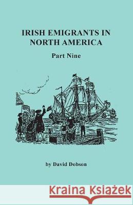 Irish Emigrants in North America. Part Nine David Dobson 9780806358727 Clearfield