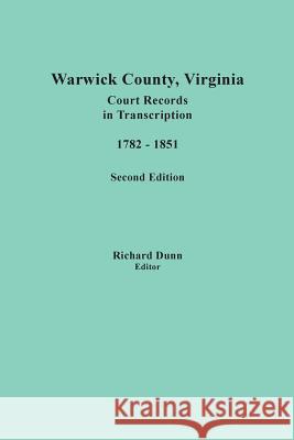 Warwick County, Virginia, Court Records in Transcription, 1782-1851. Second Edition Richard Dunn 9780806358796 Clearfield