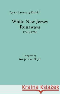 Great Lovers of Drink: White New Jersey Runaways, 1720-1766 Joseph Lee Boyle 9780806358802 Clearfield