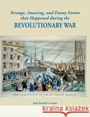 Strange, Amazing, and Funny Events That Happened During the Revolutionary War Jack Darrell Crowder 9780806358833