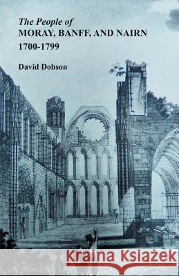 People of Moray, Banff, and Nairn, 1700-1799 David Dobson 9780806358840 Clearfield