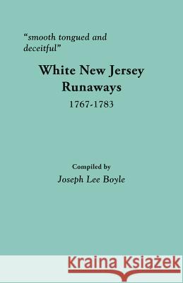 Smooth Tongued and Deceitful: White New Jersey Runaways, 1767-1783 Joseph Lee Boyle 9780806358864 Clearfield