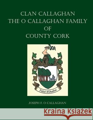 Clan Callaghan: The O Callaghan Family of County Cork, A History Joseph F O Callaghan 9780806359168 Clearfield