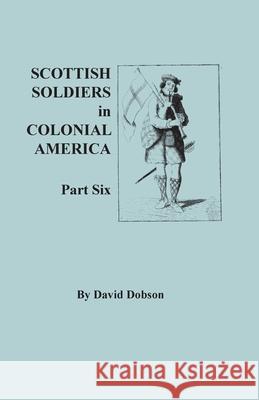 Scottish Soldiers in Colonial America. Part Six David Dobson 9780806359274 Clearfield