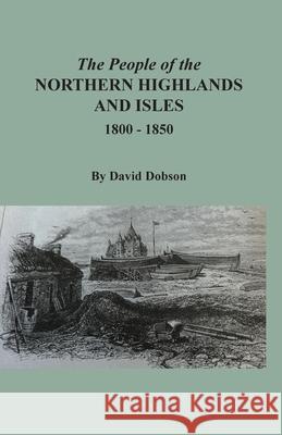 The People of the Northern Highlands and Isles, 1800-1850 David Dobson 9780806359328 Clearfield