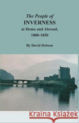 The People of Inverness at Home and Abroad, 1800-1850 David Dobson 9780806359410 Clearfield