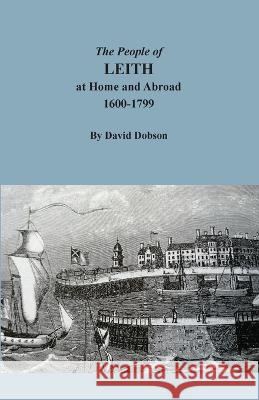 The People of Leith at Home and Abroad, 1600-1799 David Dobson 9780806359519 Clearfield