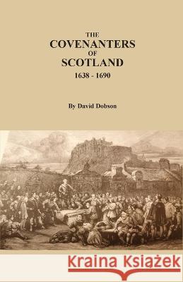 The Covenanters of Scotland, 1638-1690 David Dobson 9780806359564 Clearfield