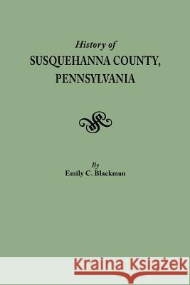 History of Susquehanna County, Pennsylvania Emily C Blackman 9780806379791 Genealogical Publishing Company