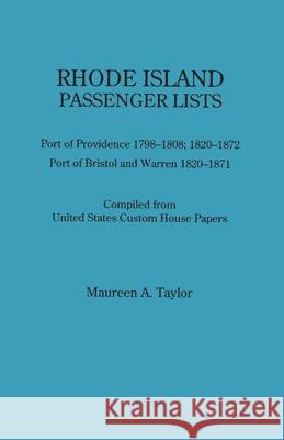 Rhode Island Passenger Lists.: Port of Providence 1798-1808, 1820-1872; Port of Bristol and Warren 1820-1871. Compiled from United States Custom Hous Maureen a Taylor 9780806380148