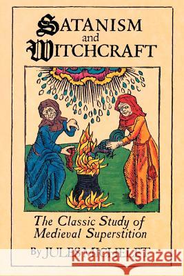 Satanism and Witchcraft: A Study in Mediaeval Superstition Jules Michelet, A.R. Allinson, A.R. Allinson 9780806500591 Kensington Publishing