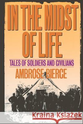In the Midst of Life: Tales of Soldiers and Civilians Ambrose Gwinnett Bierce 9780806505510