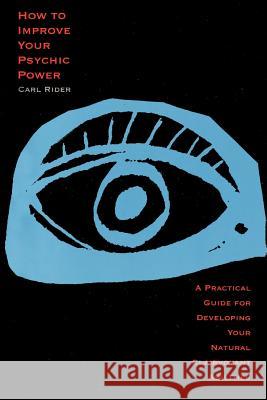 How to Improve Your Psychic Power: A Practical Guide for Developing Your Natural Clairvoyant Abilities Carl Rider 9780806511467 Citadel Press