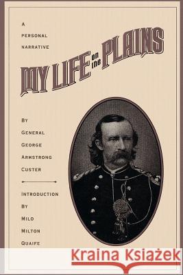 My Life on the Plains General George Armstrong Custer, Milo Milton Quaife, Milo Milton Quaife 9780806514390 Kensington Publishing Corporation