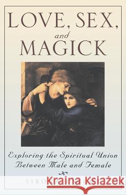 Love, Sex and Magick: Exploring the Spiritual Union between Male and Female Sirona Knight 9780806520438 Kensington Publishing