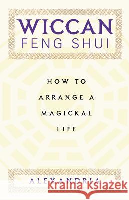 Wiccan Feng Shui: How to Arrange a Magickal Life Alexandria 9780806522968 Citadel Press