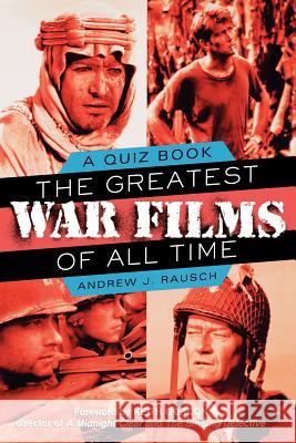 The Greatest War Films of All Time: A Quiz Book Andrew J. Rausch 9780806524702