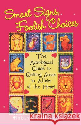 Smart Signs, Foolish Choices: The Astrological Guide to Getting Smart in Affairs of the Heart Robin MacNaughton 9780806525044 Citadel Press Inc.,U.S.