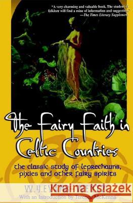 The Fairy Faith in Celtic Countries: The Classic Study of Leprechauns, Pixies, and Other Fairy Spirits W. y. Evans-Wentz Terence McKenna 9780806525792 Citadel Press