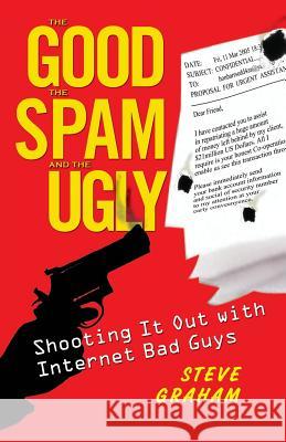 The Good, The Spam, And The Ugly: Shooting It Out with Internet Bad Guys Steve Graham 9780806528243 Citadel Press Inc.,U.S.