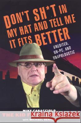 Don't Sh*t In My Hat And Tell Me It Fits Better: Unedited, Un-PC, and Unapologetic Mike Caracciolo 9780806528670 Citadel Press Inc.,U.S.