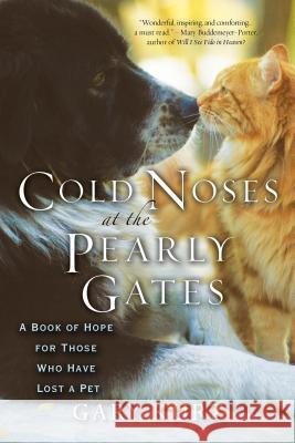 Cold Noses at the Pearly Gates: A Book of Hope for Those Who Have Lost a Pet Kurz, Gary 9780806528878 Citadel