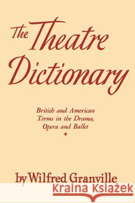 The Theater Dictionary: British and American Terms in the Drama, Opera, and Ballet Wilfred Granville 9780806529509 Philosophical Library