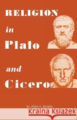 Religion in Plato and Cicero John E. Rexine 9780806529578 Philosophical Library