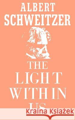 The Light Within Us Albert Schweitzer 9780806530055 Philosophical Library