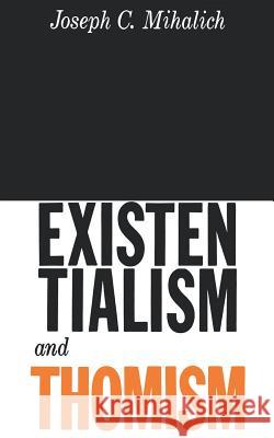 Existentialism and Thomism Joseph C. Mihalich 9780806530123 Philosophical Library