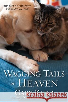 Wagging Tails in Heaven: The Gift of Our Pets' Everlasting Love Gary Kurz 9780806534473 Citadel Press