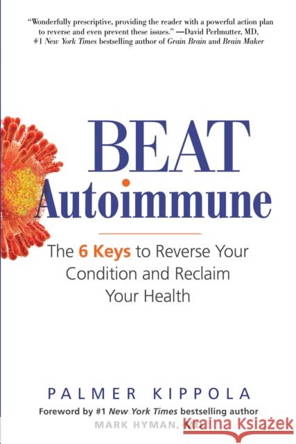 Beat Autoimmune: The 6 Keys to Reverse Your Condition and Reclaim Your Health Palmer Kippola 9780806538945 Citadel Press Inc.,U.S.