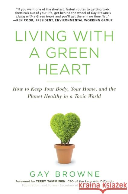 Living with a Green Heart: How to Keep Your Body, Your Home, and the Planet Healthy in a Toxic World Gay Browne 9780806539003 Citadel Press