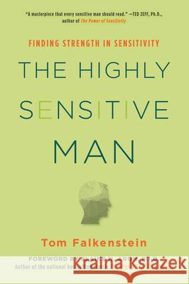 The Highly Sensitive Man: How Mastering Natural Insticts, Ethics, and Empathy Can Enrich Men's Lives and the Lives of Those Who Love Them Falkenstein, Tom 9780806539331