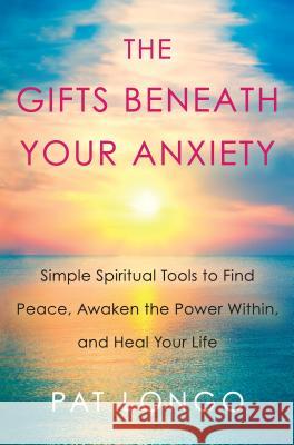 Gifts Beneath Your Anxiety: A Guide to Finding Inner Peace for Sensitive People Pat Longo 9780806539430 Citadel Press