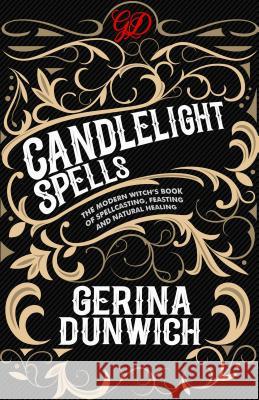 Candlelight Spells: The Modern Witch's Book of Spellcasting, Feasting, and Natural Healing Gerina Dunwich 9780806539614 Kensington Publishing Corporation