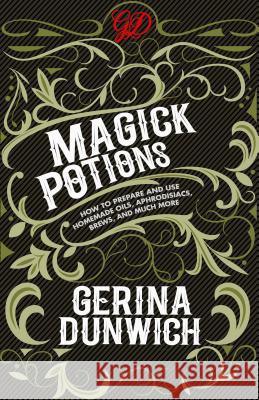 Magick Potions: How to Prepare and Use Homemade Oils, Aphrodisiacs, Brews, and Much More Gerina Dunwich 9780806539720 Kensington Publishing Corporation