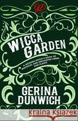 The Wicca Garden: A Modern Witch's Book of Magickal and Enchanted Herbs and Plants Gerina Dunwich 9780806539799 Kensington Publishing Corporation