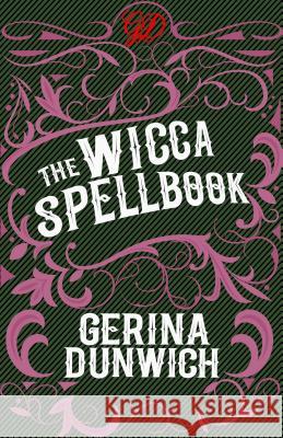 The Wicca Spellbook: A Witch's Collection of Wiccan Spells, Potions, and Recipes Gerina Dunwich 9780806539829 Kensington Publishing Corporation